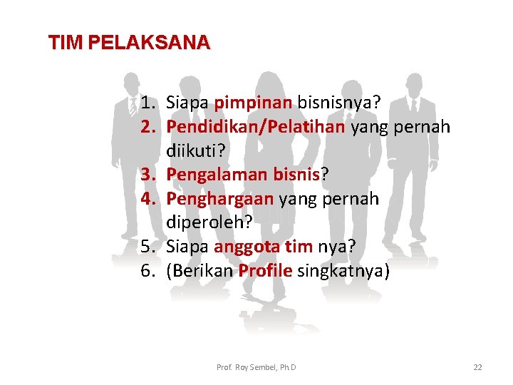 TIM PELAKSANA 1. Siapa pimpinan bisnisnya? 2. Pendidikan/Pelatihan yang pernah diikuti? 3. Pengalaman bisnis?