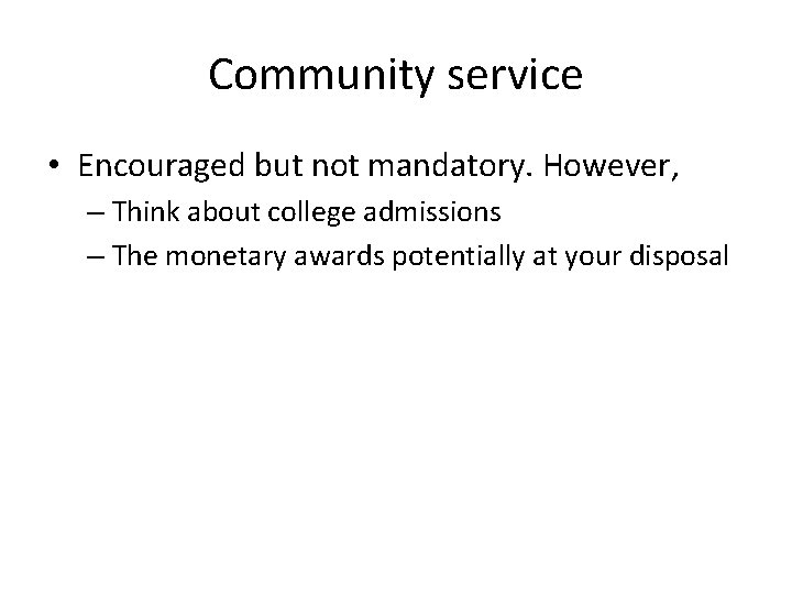 Community service • Encouraged but not mandatory. However, – Think about college admissions –