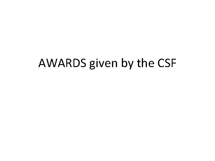 AWARDS given by the CSF 