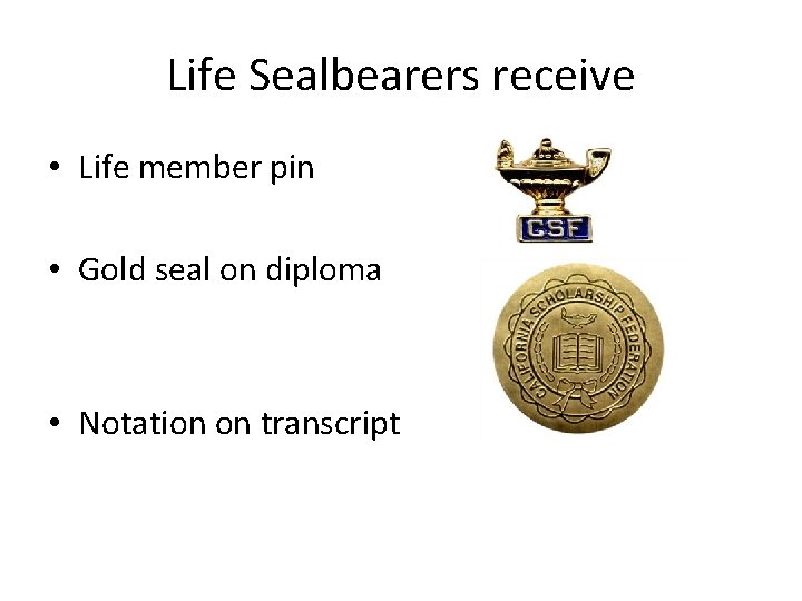 Life Sealbearers receive • Life member pin • Gold seal on diploma • Notation