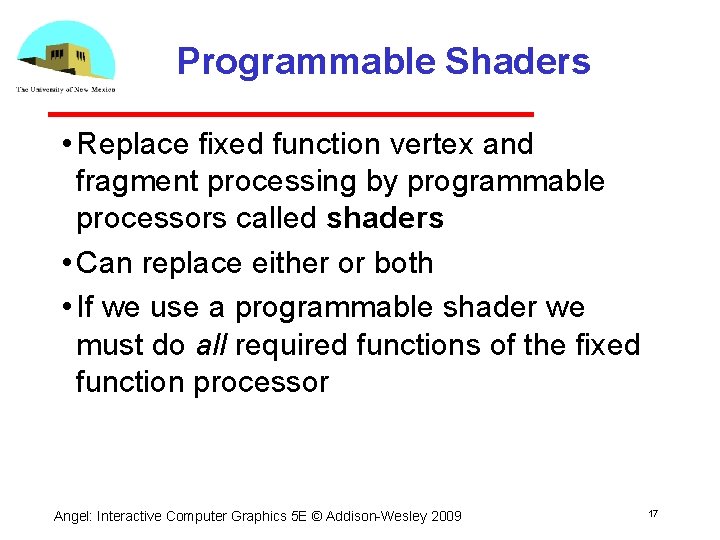 Programmable Shaders • Replace fixed function vertex and fragment processing by programmable processors called