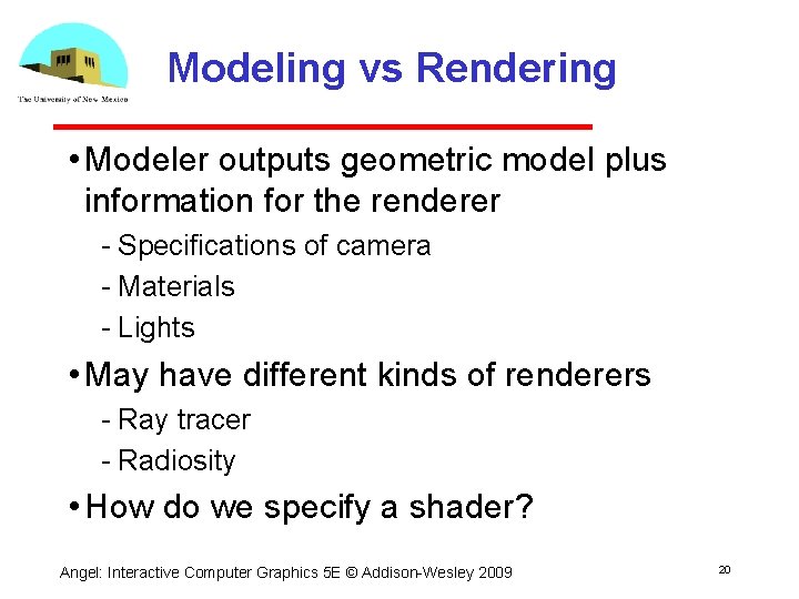 Modeling vs Rendering • Modeler outputs geometric model plus information for the renderer Specifications