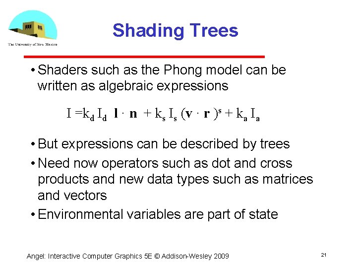 Shading Trees • Shaders such as the Phong model can be written as algebraic