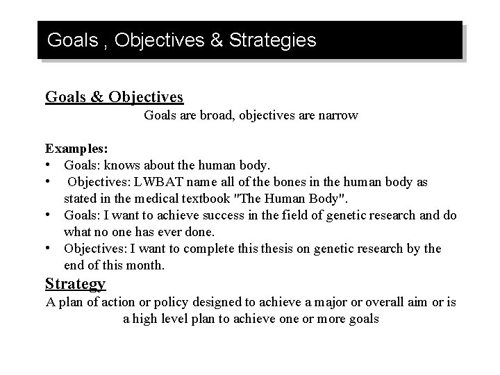 Goals , Objectives & Strategies Goals & Objectives Goals are broad, objectives are narrow