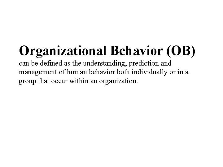 Organizational Behavior (OB) can be defined as the understanding, prediction and management of human