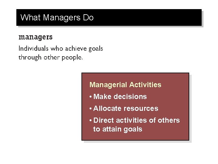 What Managers Do Managerial Activities • Make decisions • Allocate resources • Direct activities