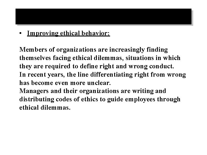  • Improving ethical behavior: Members of organizations are increasingly finding themselves facing ethical