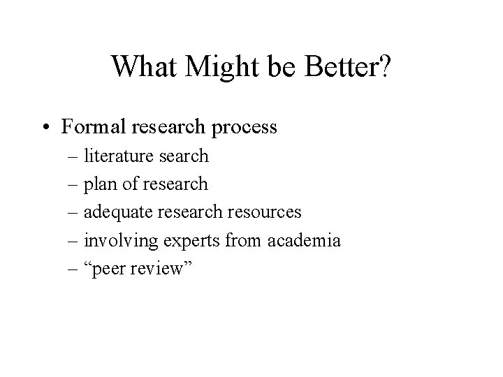 What Might be Better? • Formal research process – literature search – plan of