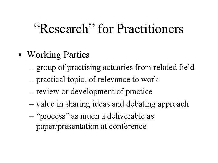 “Research” for Practitioners • Working Parties – group of practising actuaries from related field