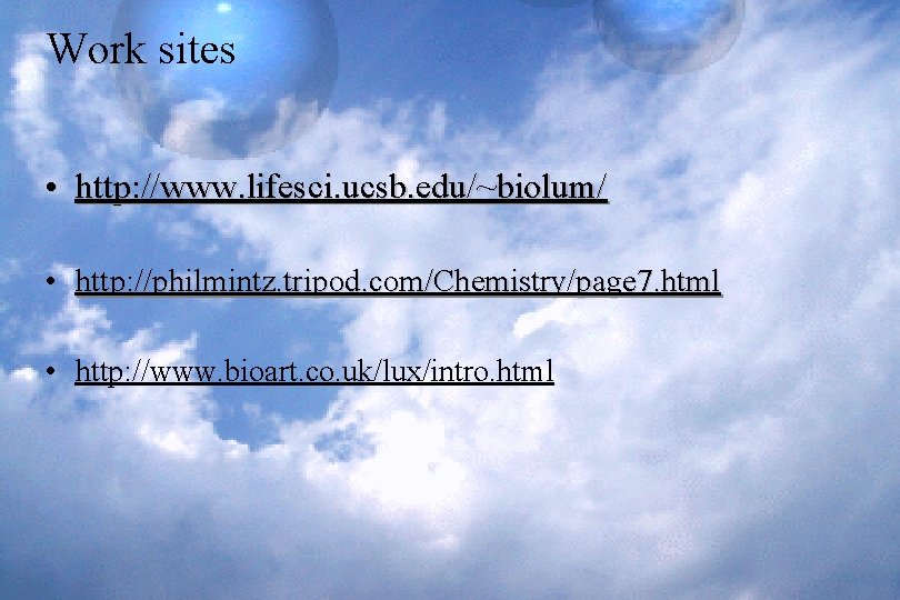 Work sites • http: //www. lifesci. ucsb. edu/~biolum/ • http: //philmintz. tripod. com/Chemistry/page 7.