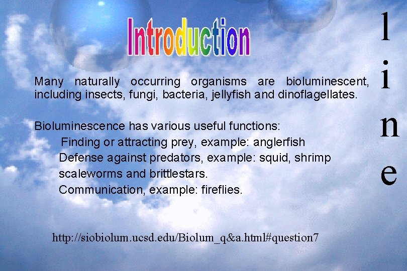 Many naturally occurring organisms are bioluminescent, including insects, fungi, bacteria, jellyfish and dinoflagellates. Bioluminescence