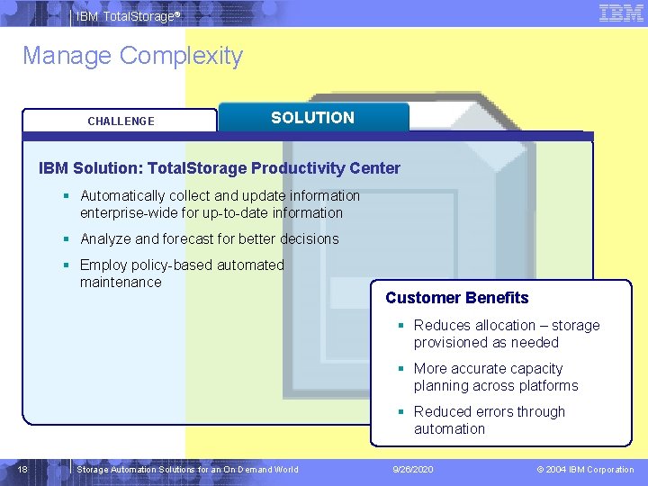 IBM Total. Storage® Manage Complexity CHALLENGE SOLUTION IBM Solution: Total. Storage Productivity Center §