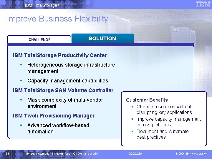 IBM Total. Storage® Improve Business Flexibility CHALLENGE SOLUTION IBM Total. Storage Productivity Center §