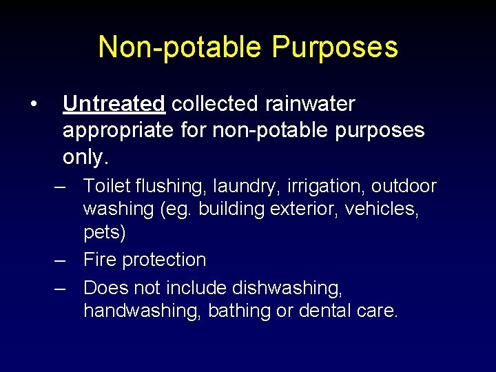 Non-potable Purposes • Untreated collected rainwater appropriate for non-potable purposes only. – Toilet flushing,