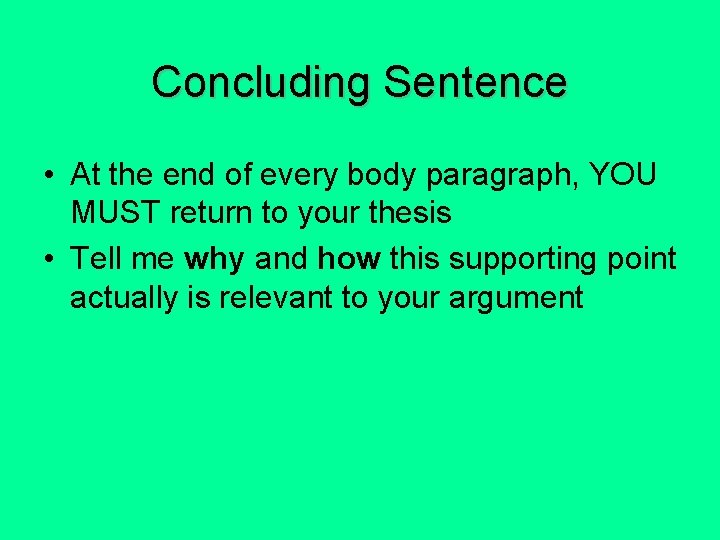 Concluding Sentence • At the end of every body paragraph, YOU MUST return to
