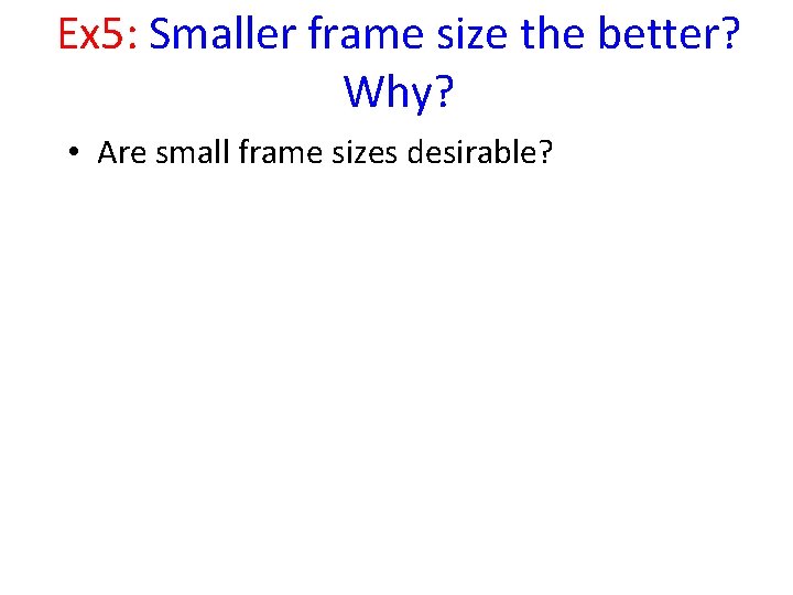 Ex 5: Smaller frame size the better? Why? • Are small frame sizes desirable?
