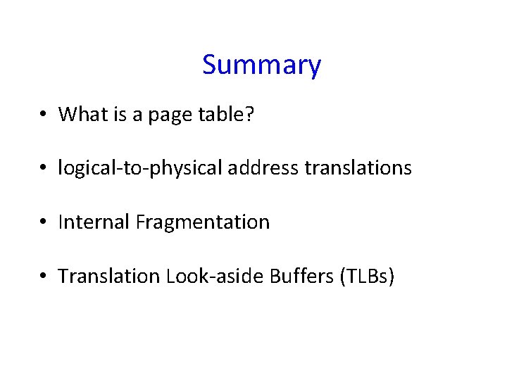 Summary • What is a page table? • logical-to-physical address translations • Internal Fragmentation