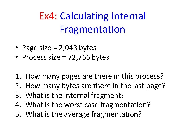 Ex 4: Calculating Internal Fragmentation • Page size = 2, 048 bytes • Process