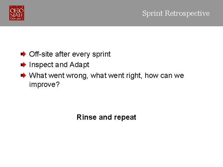 Sprint Retrospective Off-site after every sprint Inspect and Adapt What went wrong, what went