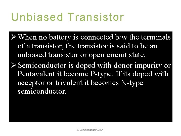 Unbiased Transistor Ø When no battery is connected b/w the terminals of a transistor,