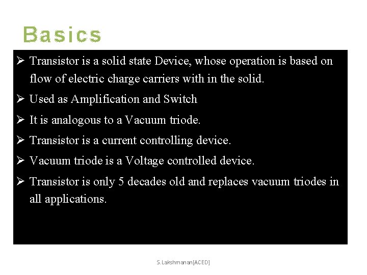 Basics Ø Transistor is a solid state Device, whose operation is based on flow