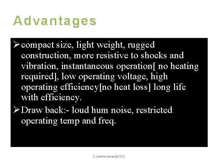 Advantages Ø compact size, light weight, rugged construction, more resistive to shocks and vibration,