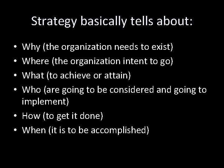 Strategy basically tells about: Why (the organization needs to exist) Where (the organization intent