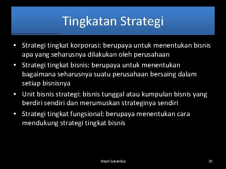 Tingkatan Strategi • Strategi tingkat korporasi: berupaya untuk menentukan bisnis apa yang seharusnya dilakukan