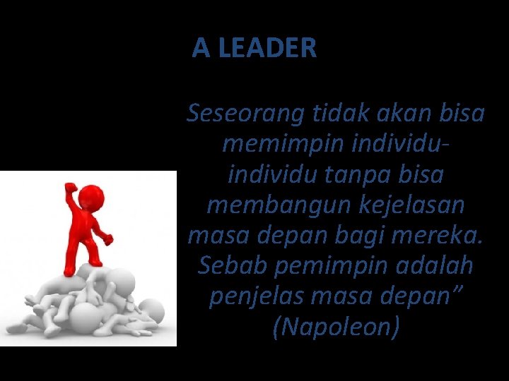 A LEADER Seseorang tidak akan bisa memimpin individu tanpa bisa membangun kejelasan masa depan