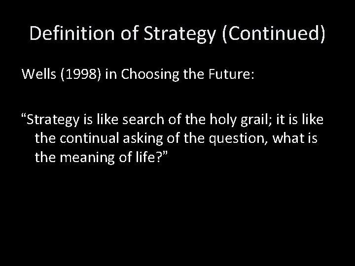 Definition of Strategy (Continued) Wells (1998) in Choosing the Future: “Strategy is like search