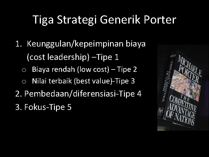 Tiga Strategi Generik Porter 1. Keunggulan/kepeimpinan biaya (cost leadership) –Tipe 1 o Biaya rendah