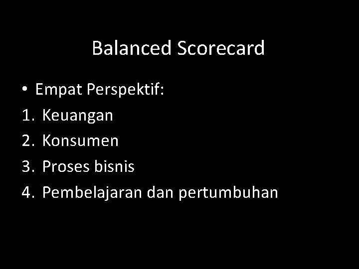 Balanced Scorecard • Empat Perspektif: 1. Keuangan 2. Konsumen 3. Proses bisnis 4. Pembelajaran