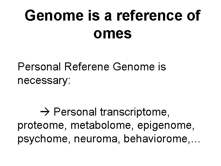 Genome is a reference of omes Personal Referene Genome is necessary: Personal transcriptome, proteome,