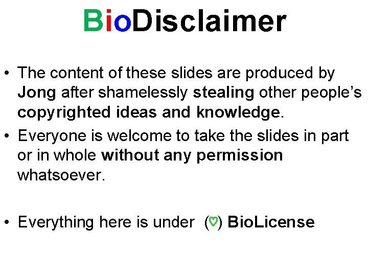 Bio. Disclaimer • The content of these slides are produced by Jong after shamelessly