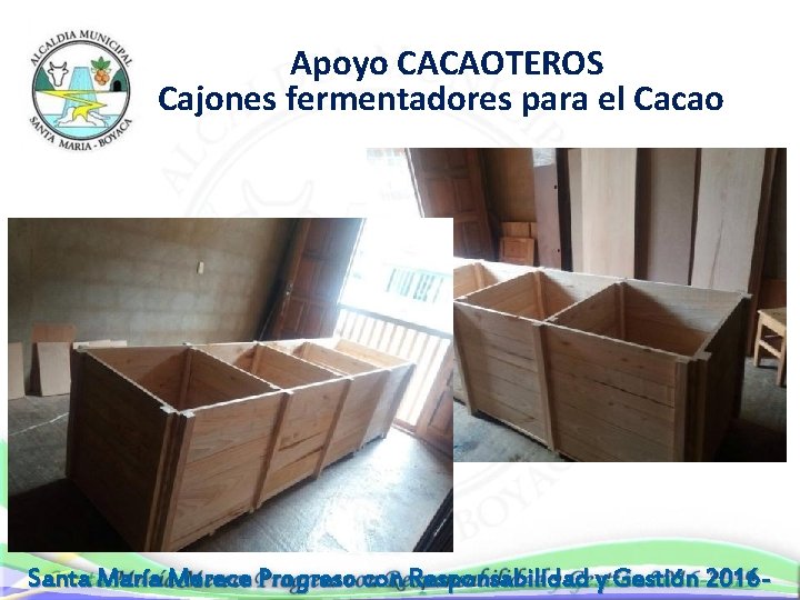  Apoyo CACAOTEROS Cajones fermentadores para el Cacao . Santa María Merece Progreso con
