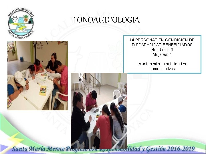 FONOAUDIOLOGIA 14 PERSONAS EN CONDICION DE DISCAPACIDAD BENEFICIADOS Hombres: 10 Mujeres: 4 Mantenimiento habilidades