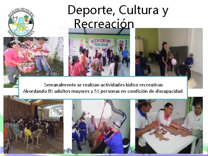  Deporte, Cultura y Recreación Semanalmente se realizan actividades lúdico recreativas Abordando 80 adultos