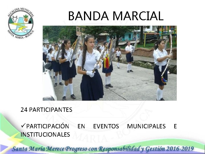 BANDA MARCIAL 24 PARTICIPANTES üPARTICIPACIÓN EN EVENTOS MUNICIPALES E INSTITUCIONALES 