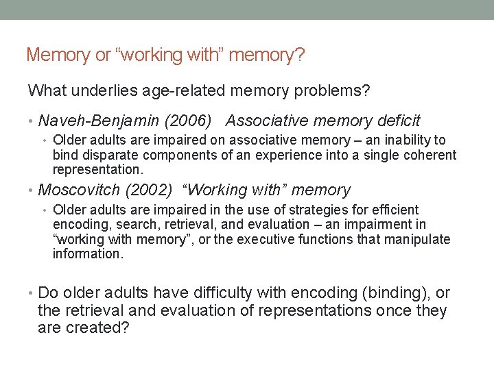 Memory or “working with” memory? What underlies age-related memory problems? • Naveh-Benjamin (2006) Associative