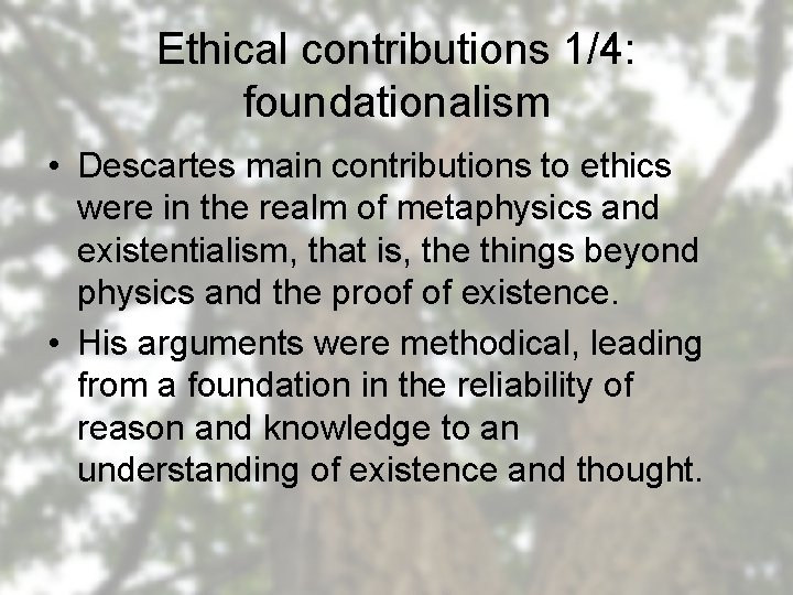 Ethical contributions 1/4: foundationalism • Descartes main contributions to ethics were in the realm