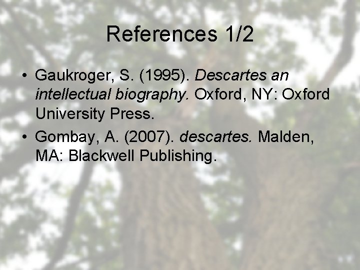 References 1/2 • Gaukroger, S. (1995). Descartes an intellectual biography. Oxford, NY: Oxford University