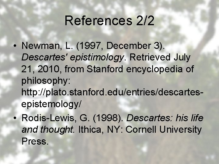 References 2/2 • Newman, L. (1997, December 3). Descartes' epistimology. Retrieved July 21, 2010,