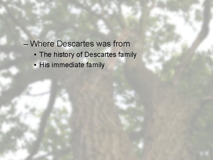 – Where Descartes was from • The history of Descartes family • His immediate