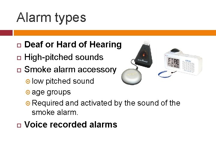 Alarm types Deaf or Hard of Hearing High-pitched sounds Smoke alarm accessory low pitched