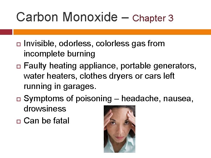 Carbon Monoxide – Chapter 3 Invisible, odorless, colorless gas from incomplete burning Faulty heating