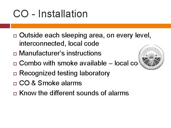 CO - Installation Outside each sleeping area, on every level, interconnected, local code Manufacturer’s