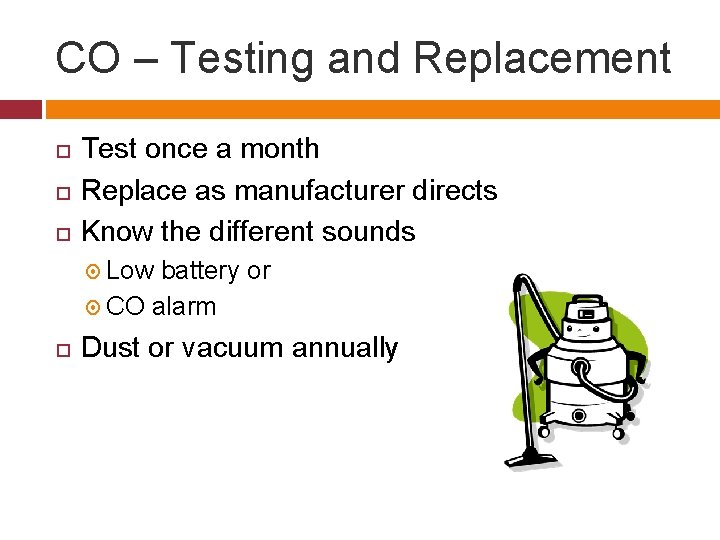 CO – Testing and Replacement Test once a month Replace as manufacturer directs Know