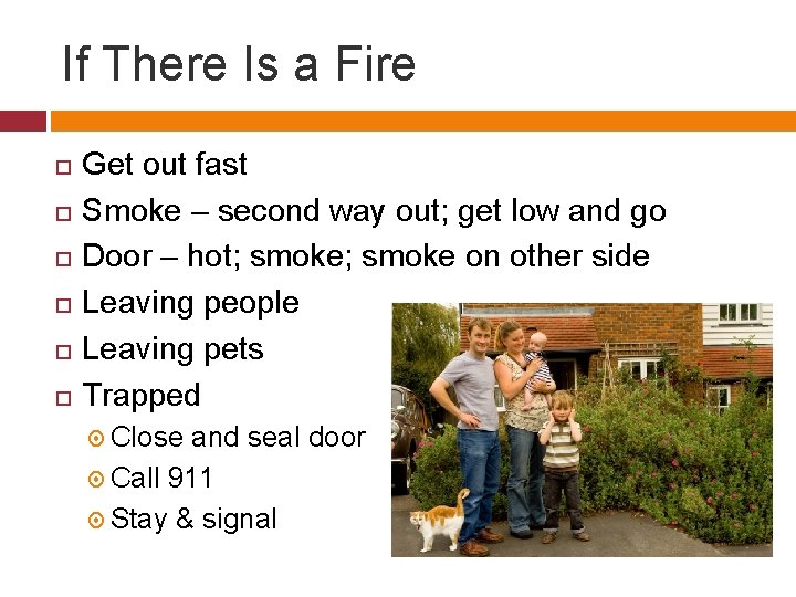 If There Is a Fire Get out fast Smoke – second way out; get