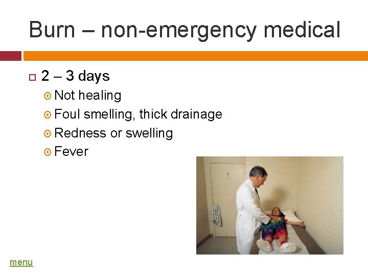 Burn – non-emergency medical 2 – 3 days Not healing Foul smelling, thick drainage