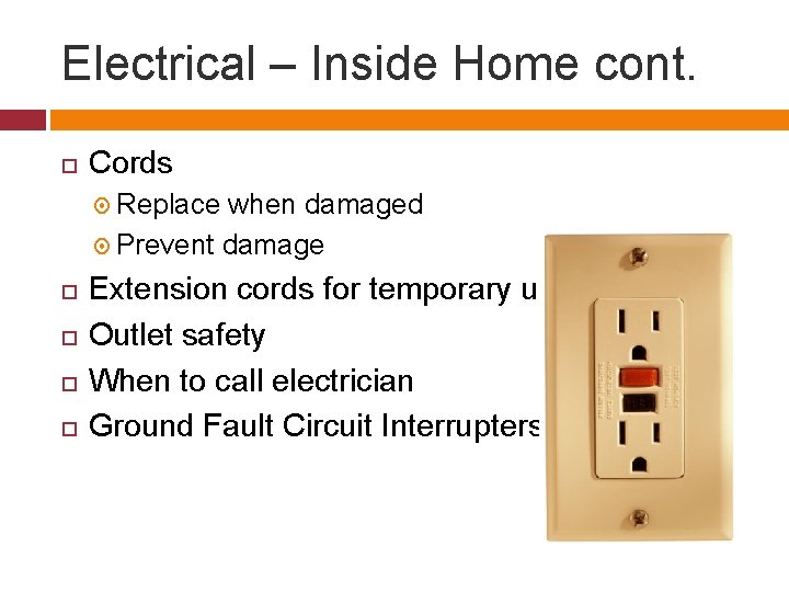 Electrical – Inside Home cont. Cords Replace when damaged Prevent damage Extension cords for